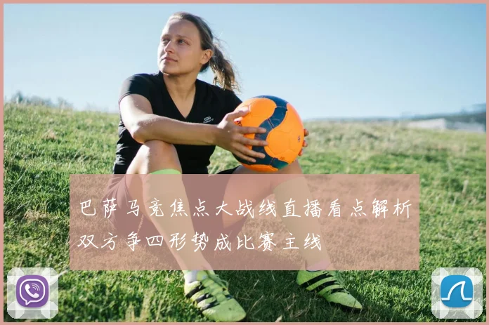 巴萨马竞焦点大战线直播看点解析双方争四形势成比赛主线