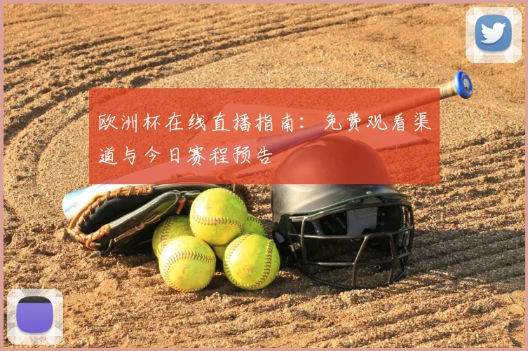 欧洲杯在线直播指南：免费观看渠道与今日赛程预告